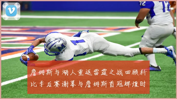 詹姆斯与湖人重返雷霆之战回顾科比季后赛谢幕与詹姆斯首冠辉煌时刻